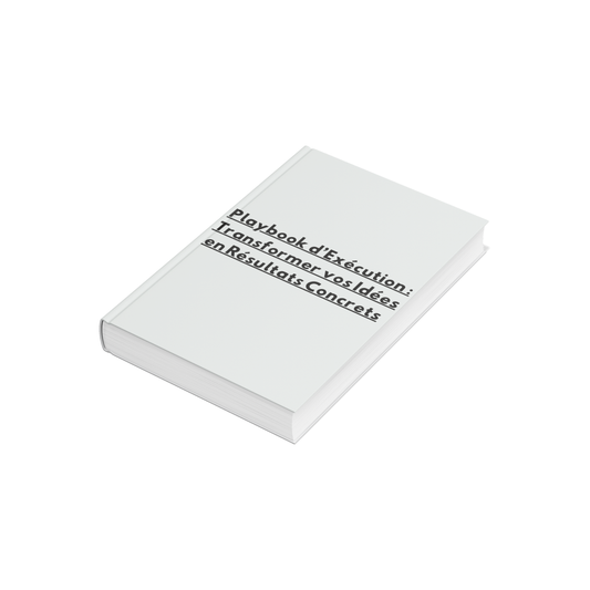 Playbook d’Exécution : Transformer vos Idées en Résultats Concrets