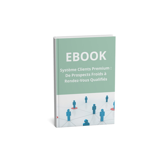 Système Clients Premium : De Prospects Froids à Rendez-Vous Qualifiés